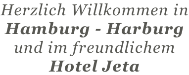 Herzlich Willkommen in Hamburg - Harburg  und im freundlichem Hotel Jeta